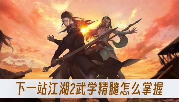 下一站江湖2武学精髓怎么掌握