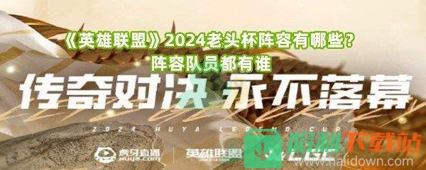 《英雄联盟》2024老头杯阵容有哪些？阵容队员都有谁