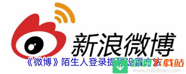 微博陌生人登录提醒设置方法教程_微博陌生人登录提醒设置方法是什么