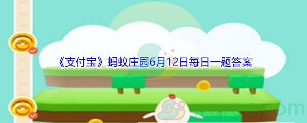 2021《支付宝》蚂蚁庄园6月12日每日一题答案