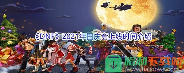 《DNF》2021年国庆套上线时间介绍