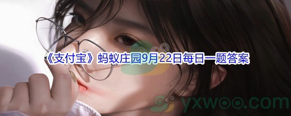 2021《支付宝》蚂蚁庄园9月22日每日一题答案