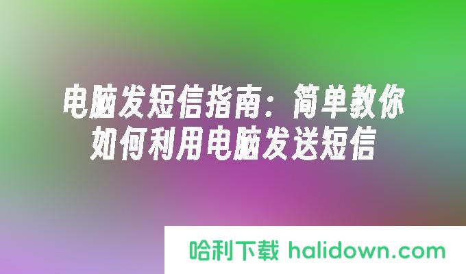 电脑发短信指南:简单教你怎么利用电脑发送短信?