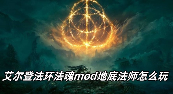 艾尔登法环法魂mod地底法师怎么玩