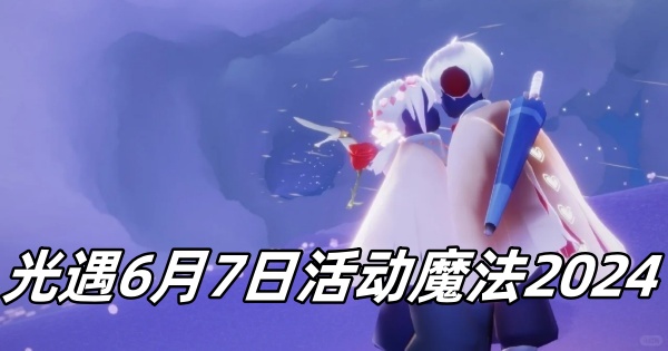 光遇6月7日活动魔法2024