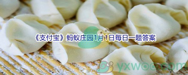 支付宝蚂蚁庄园明朝有记载：“元旦拜年”要“作匾食”,匾食指_2022支付宝蚂蚁庄园1月1日每日一题答案[图文]