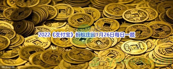 2022《支付宝》蚂蚁庄园1月26日每日一题答案(2)