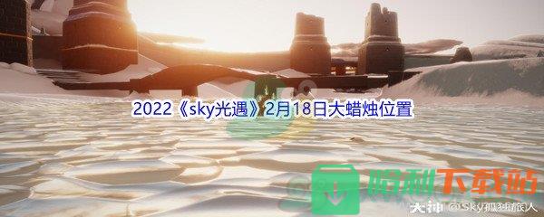 2022《sky光遇》2月18日大蜡烛位置分享