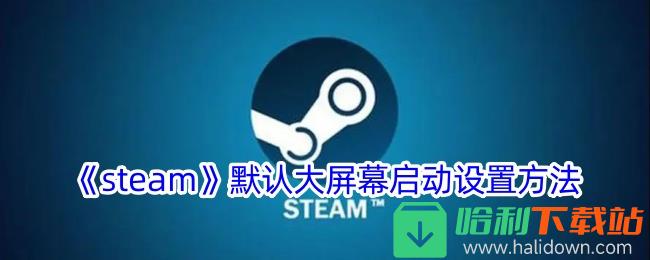 《steam》默认大屏幕启动设置方法