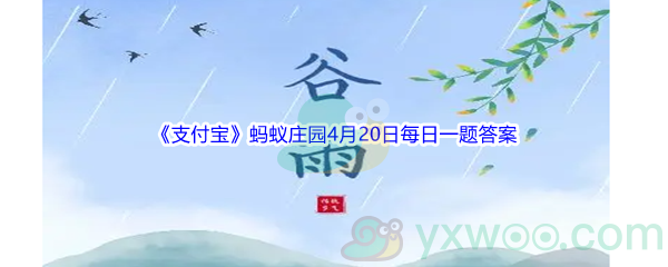 支付宝蚂蚁庄园古语“雨生百谷”指的是二十四节气中哪一个_2022支付宝蚂蚁庄园4月20日每日一题答案(2)[图文]