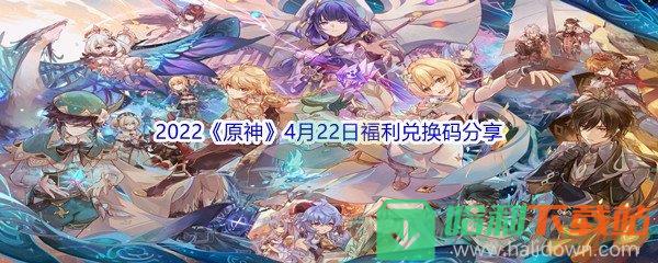 2022《原神》4月22日福利兑换码分享