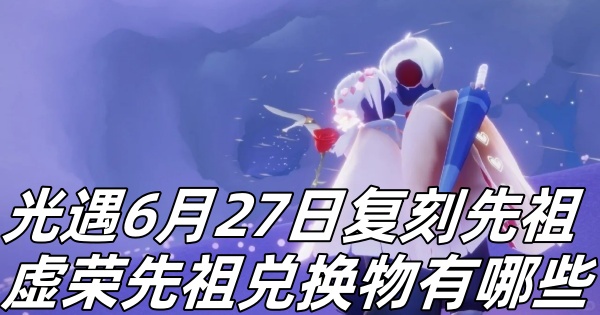 光遇6月27日复刻先祖虚荣先祖兑换物有哪些