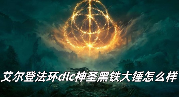 艾尔登法环dlc神圣黑铁大锤怎么样