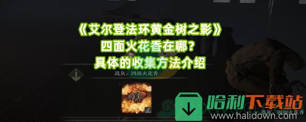 《艾尔登法环黄金树之影》四面火花香在哪？具体的收集方法介绍