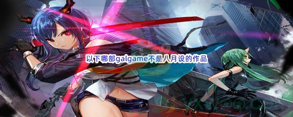 《哔哩哔哩》以下哪部galgame不是八月设的作品