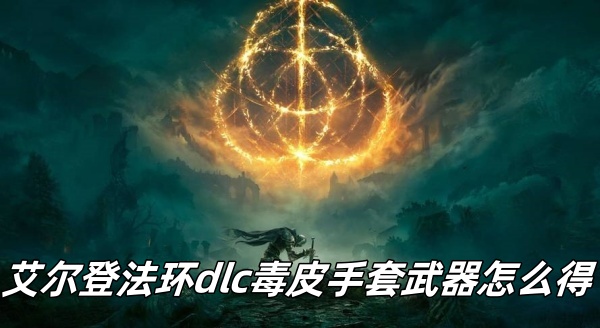 艾尔登法环dlc毒皮手套武器怎么得