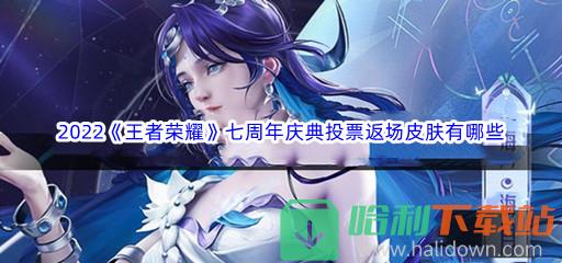 2022《王者荣耀》七周年庆典投票返场皮肤有哪些