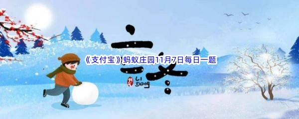 2022《支付宝》蚂蚁庄园11月7日每日一题答案