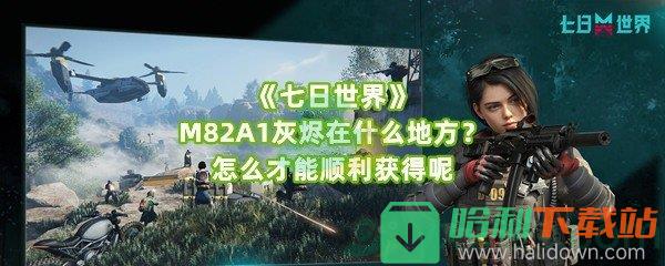 《七日世界》M82A1灰烬在什么地方？怎么才能顺利获得呢