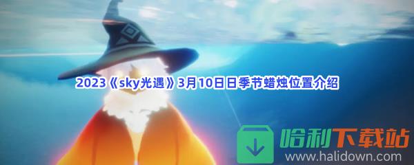 2023《sky光遇》3月10日日季节蜡烛位置介绍