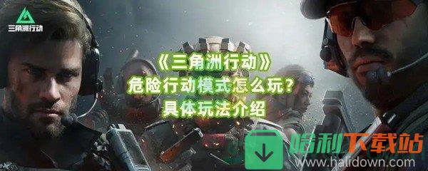 《三角洲行动》危险行动模式怎么玩？具体玩法介绍