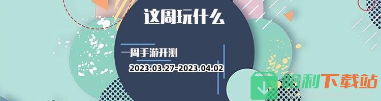 这周玩什么第121期：多种手游开测，畅快迎来四月