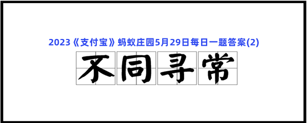 2023《支付宝》蚂蚁庄园5月29日每日一题答案(2)