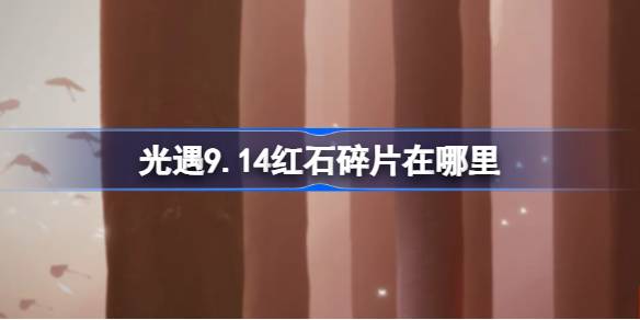 光遇9.14红石碎片在哪里