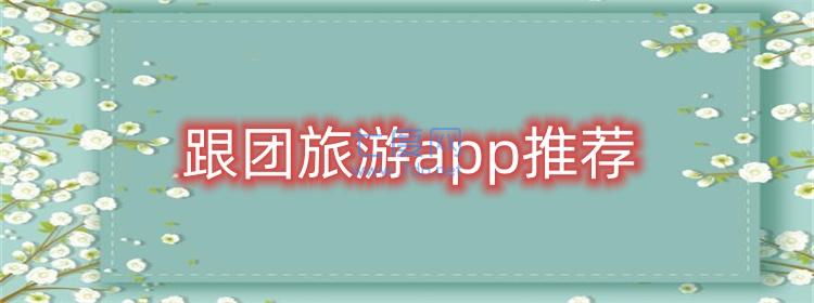 跟团旅游app推荐