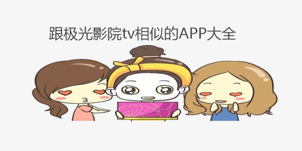 跟极光影院tv相似的APP大全